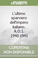 L'ultimo sparviero dell'impero italiano. A.O.I. 1940-1941 libro