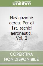 Navigazione aerea. Per gli Ist. tecnici aeronautici. Vol. 2 libro