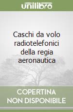 Caschi da volo radiotelefonici della regia aeronautica libro