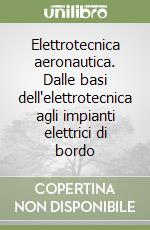 Elettrotecnica aeronautica. Dalle basi dell'elettrotecnica agli impianti elettrici di bordo