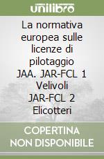 La normativa europea sulle licenze di pilotaggio JAA. JAR-FCL 1 Velivoli JAR-FCL 2 Elicotteri libro