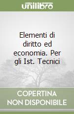 Elementi di diritto ed economia. Per gli Ist. Tecnici libro