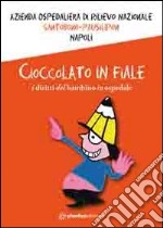 Cioccolato in fiale. I diritti del bambino in ospedale. Ediz. multilingue libro