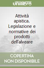 Attività apistica. Legislazione e normative dei prodotti dell'alveare libro