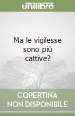 Ma le vigilesse sono più cattive? libro