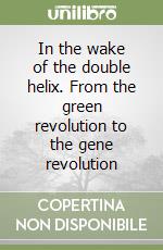 In the wake of the double helix. From the green revolution to the gene revolution libro