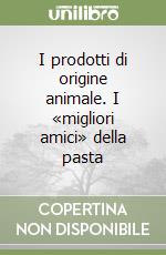 I prodotti di origine animale. I «migliori amici» della pasta libro