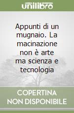 Appunti di un mugnaio. La macinazione non è arte ma scienza e tecnologia libro