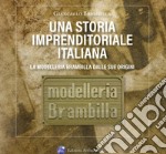 Una storia imprenditoriale italiana. La Modelleria Brambilla dalle sue origini. Storie e confidenze riservate agli amici di Aldo e Giancarlo