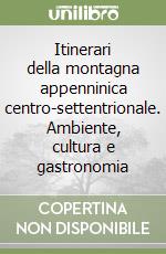 Itinerari della montagna appenninica centro-settentrionale. Ambiente, cultura e gastronomia