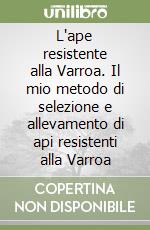 L'ape resistente alla Varroa. Il mio metodo di selezione e allevamento di api resistenti alla Varroa libro