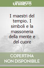 I maestri del tempio. I simboli e la massoneria della mente e del cuore libro
