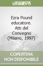 Ezra Pound educatore. Atti del Convegno (Milano, 1997) libro