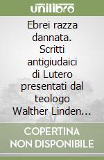 Ebrei razza dannata. Scritti antigiudaici di Lutero presentati dal teologo Walther Linden (1936) libro