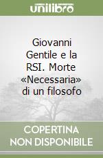 Giovanni Gentile e la RSI. Morte «Necessaria» di un filosofo libro