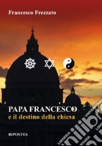 Papa Francesco e il destino della Chiesa libro