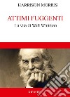 Attimi fuggenti. La vita di Walt Whitman libro di Morris Harrison