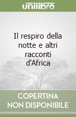 Il respiro della notte e altri racconti d'Africa