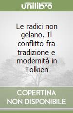 Le radici non gelano. Il conflitto fra tradizione e modernità in Tolkien libro