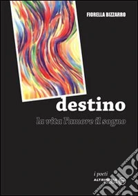 Destino. La vita, l'amore, il sogno libro