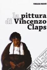 La pittura di Vincenzo Claps. Ediz. illustrata libro