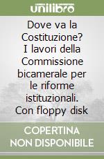 Dove va la Costituzione? I lavori della Commissione bicamerale per le riforme istituzionali. Con floppy disk libro