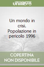 Un mondo in crisi. Popolazione in pericolo 1996 libro