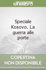 Speciale Kosovo. La guerra alle porte libro