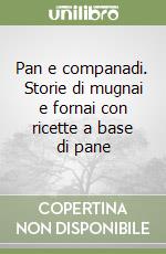 Pan e companadi. Storie di mugnai e fornai con ricette a base di pane