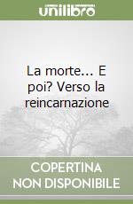 La morte... E poi? Verso la reincarnazione