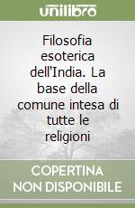 Filosofia esoterica dell'India. La base della comune intesa di tutte le religioni