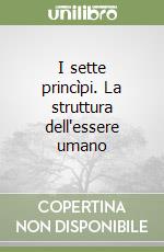 I sette princìpi. La struttura dell'essere umano libro