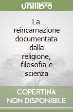 La reincarnazione documentata dalla religione, filosofia e scienza libro