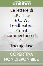 Le lettere di «K. H. » a C. W. Leadbeater. Con il commentario di C. Jinarajadasa libro