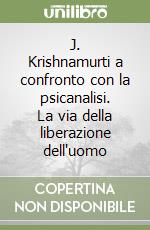 J. Krishnamurti a confronto con la psicanalisi. La via della liberazione dell'uomo libro