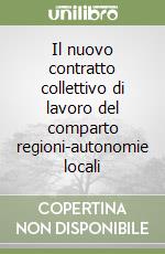 Il nuovo contratto collettivo di lavoro del comparto regioni-autonomie locali libro