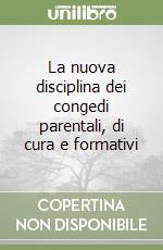 La nuova disciplina dei congedi parentali, di cura e formativi