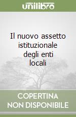 Il nuovo assetto istituzionale degli enti locali libro