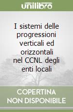 I sistemi delle progressioni verticali ed orizzontali nel CCNL degli enti locali libro