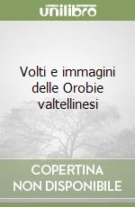 Volti e immagini delle Orobie valtellinesi libro