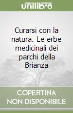 Curarsi con la natura. Le erbe medicinali dei parchi della Brianza libro