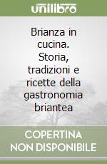 Brianza in cucina. Storia, tradizioni e ricette della gastronomia briantea