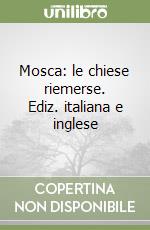 Mosca: le chiese riemerse. Ediz. italiana e inglese