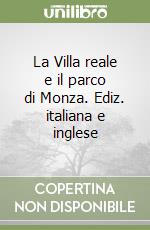 La Villa reale e il parco di Monza. Ediz. italiana e inglese libro