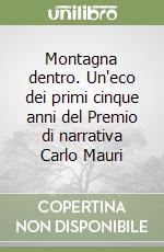 Montagna dentro. Un'eco dei primi cinque anni del Premio di narrativa Carlo Mauri libro