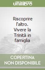 Riscoprire l'altro. Vivere la Trinità in famiglia libro