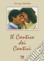 Il cantico dei cantici. Interpretazione poetica della più bella storia d'amore libro