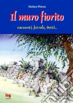 Il Muro fiorito. Racconti, favole, detti libro