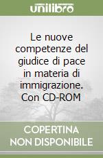 Le nuove competenze del giudice di pace in materia di immigrazione. Con CD-ROM libro