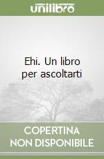 Ehi. Un libro per ascoltarti libro